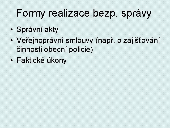 Formy realizace bezp. správy • Správní akty • Veřejnoprávní smlouvy (např. o zajišťování činnosti