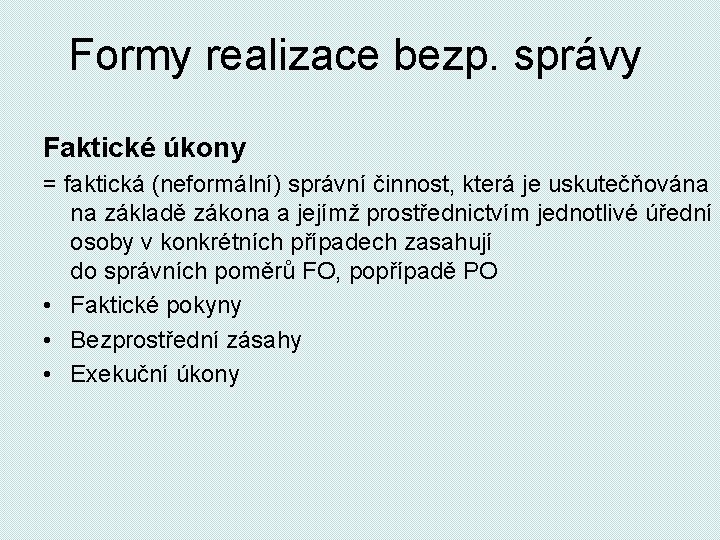 Formy realizace bezp. správy Faktické úkony = faktická (neformální) správní činnost, která je uskutečňována