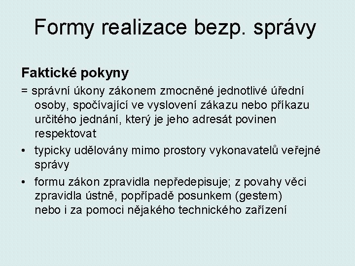 Formy realizace bezp. správy Faktické pokyny = správní úkony zákonem zmocněné jednotlivé úřední osoby,