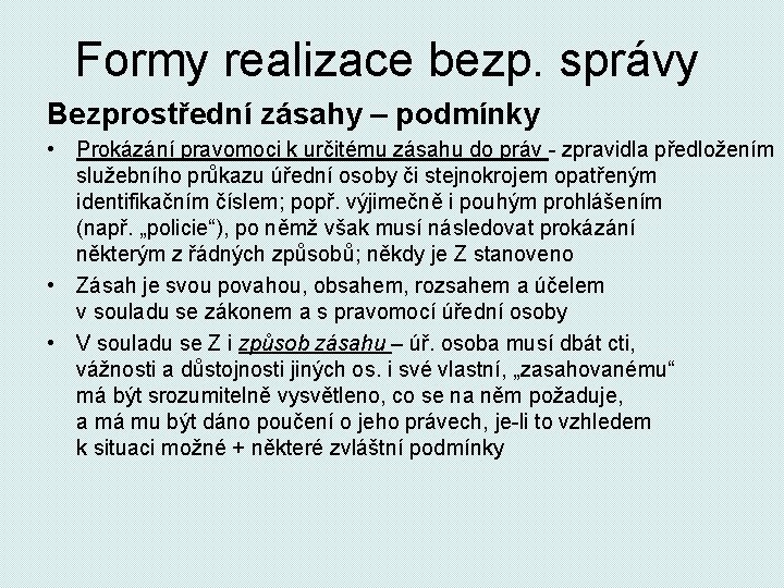 Formy realizace bezp. správy Bezprostřední zásahy – podmínky • Prokázání pravomoci k určitému zásahu