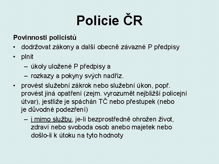 Policie ČR Povinnosti policistů • dodržovat zákony a další obecně závazné P předpisy •