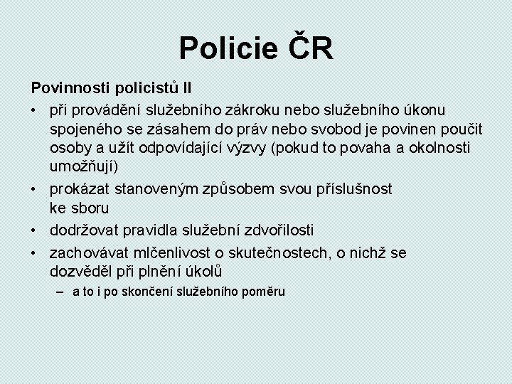 Policie ČR Povinnosti policistů II • při provádění služebního zákroku nebo služebního úkonu spojeného