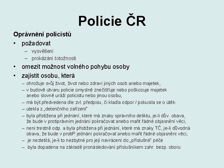Policie ČR Oprávnění policistů • požadovat – vysvětlení – prokázání totožnosti • omezit možnost