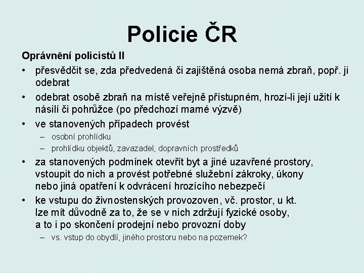 Policie ČR Oprávnění policistů II • přesvědčit se, zda předvedená či zajištěná osoba nemá