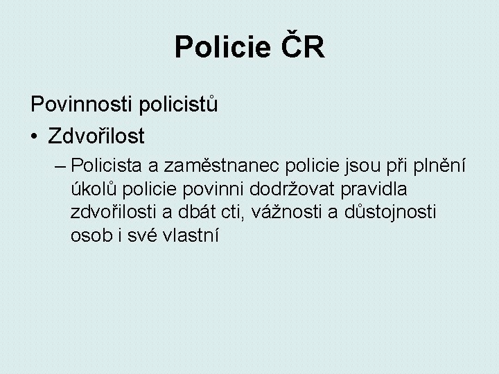 Policie ČR Povinnosti policistů • Zdvořilost – Policista a zaměstnanec policie jsou při plnění
