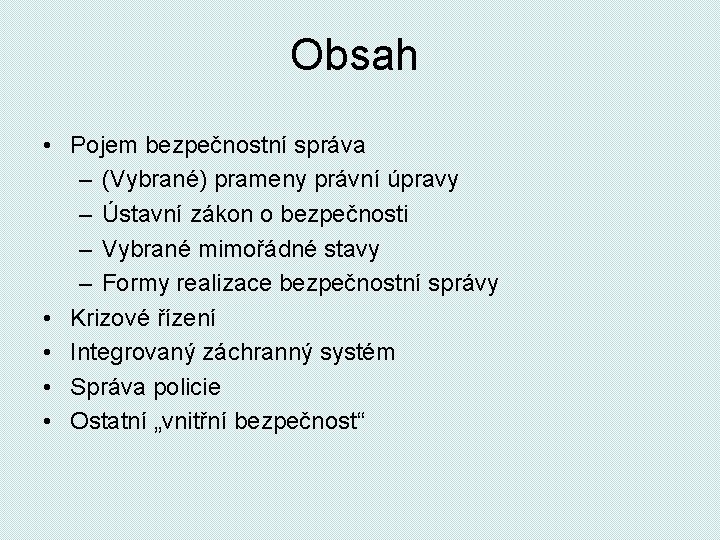 Obsah • Pojem bezpečnostní správa – (Vybrané) prameny právní úpravy – Ústavní zákon o