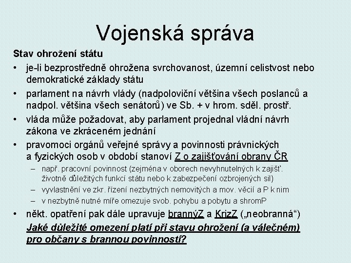 Vojenská správa Stav ohrožení státu • je-li bezprostředně ohrožena svrchovanost, územní celistvost nebo demokratické