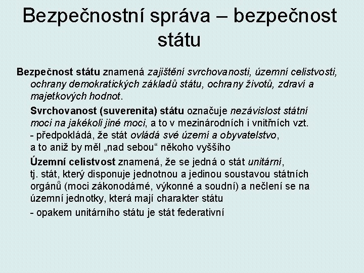 Bezpečnostní správa – bezpečnost státu Bezpečnost státu znamená zajištění svrchovanosti, územní celistvosti, ochrany demokratických