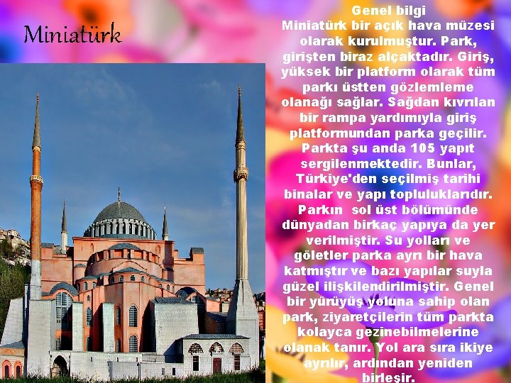 Miniatürk Genel bilgi Miniatürk bir açık hava müzesi olarak kurulmuştur. Park, girişten biraz alçaktadır.