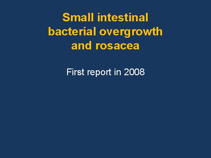  Small intestinal bacterial overgrowth and rosacea First report in 2008 