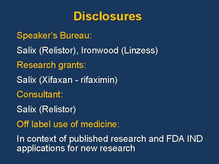 Disclosures Speaker’s Bureau: Salix (Relistor), Ironwood (Linzess) Research grants: Salix (Xifaxan - rifaximin) Consultant: