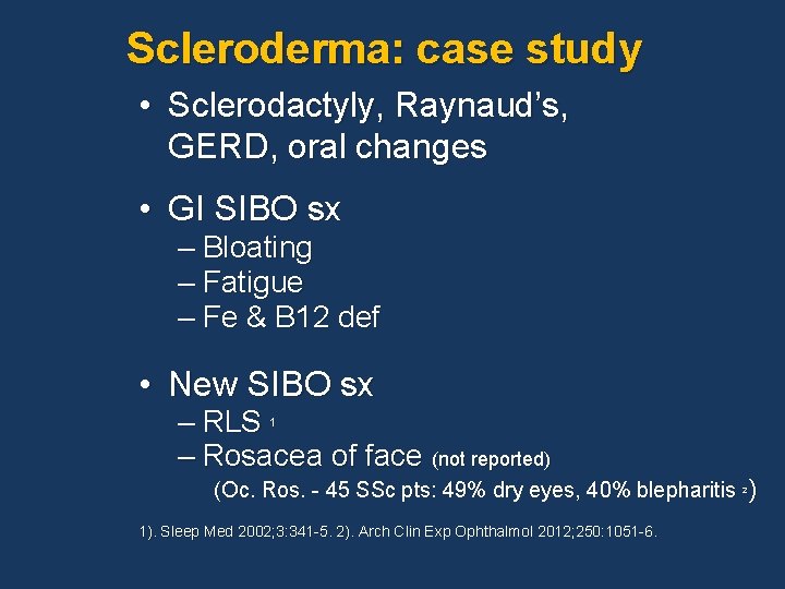 Scleroderma: case study • Sclerodactyly, Raynaud’s, GERD, oral changes • GI SIBO sx –