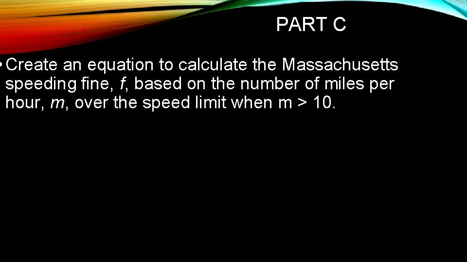 PART C • Create an equation to calculate the Massachusetts speeding fine, f, based