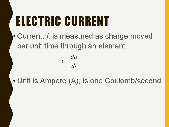 ELECTRIC CURRENT • Current, i, is measured as charge moved per unit time through