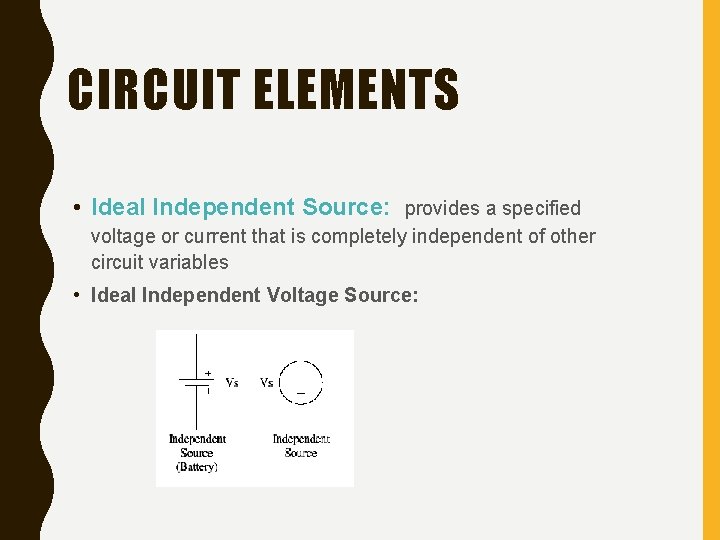 CIRCUIT ELEMENTS • Ideal Independent Source: provides a specified voltage or current that is