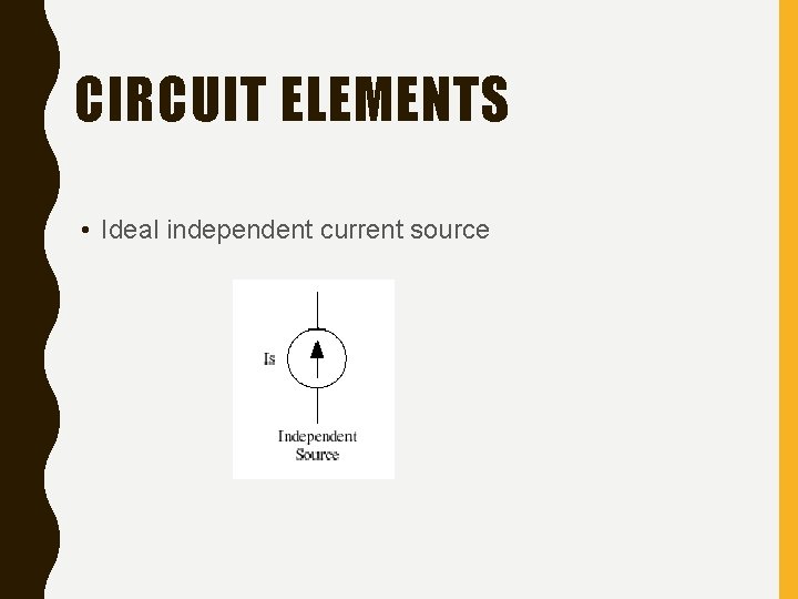 CIRCUIT ELEMENTS • Ideal independent current source 