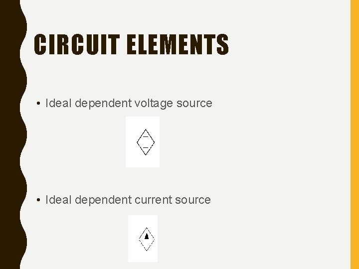 CIRCUIT ELEMENTS • Ideal dependent voltage source • Ideal dependent current source 