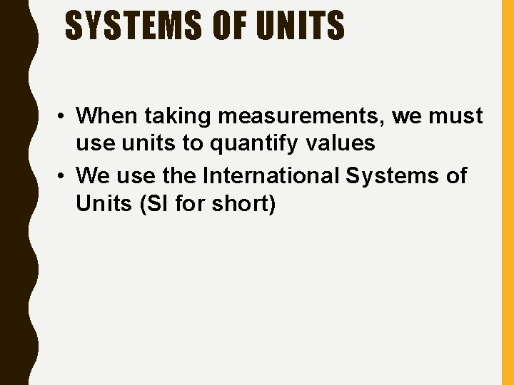 SYSTEMS OF UNITS • When taking measurements, we must use units to quantify values