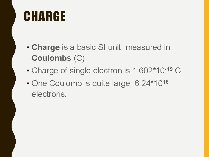 CHARGE • Charge is a basic SI unit, measured in Coulombs (C) • Charge