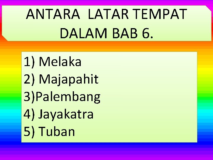 ANTARA LATAR TEMPAT DALAM BAB 6. 1) Melaka 2) Majapahit 3)Palembang 4) Jayakatra 5)