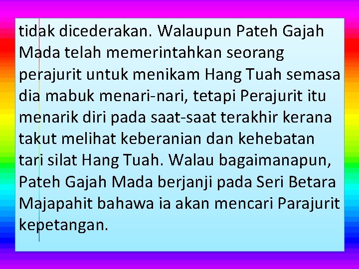 tidak dicederakan. Walaupun Pateh Gajah Mada telah memerintahkan seorang perajurit untuk menikam Hang Tuah