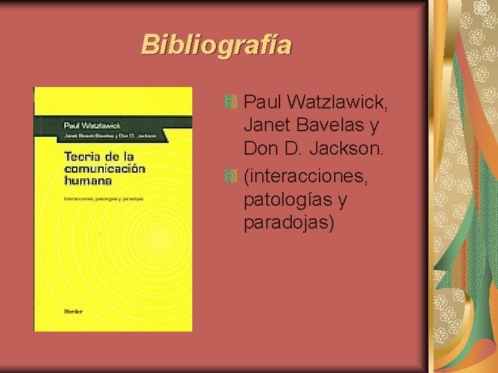 Bibliografía Paul Watzlawick, Janet Bavelas y Don D. Jackson. (interacciones, patologías y paradojas) 