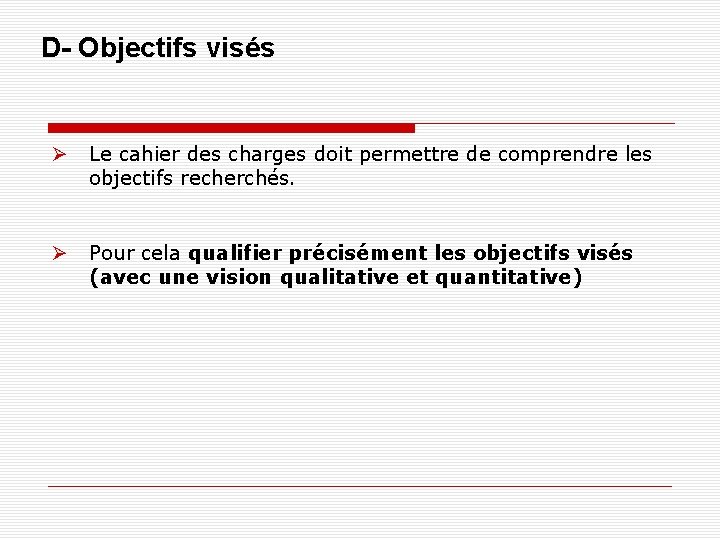 D- Objectifs visés Le cahier des charges doit permettre de comprendre les objectifs recherchés.