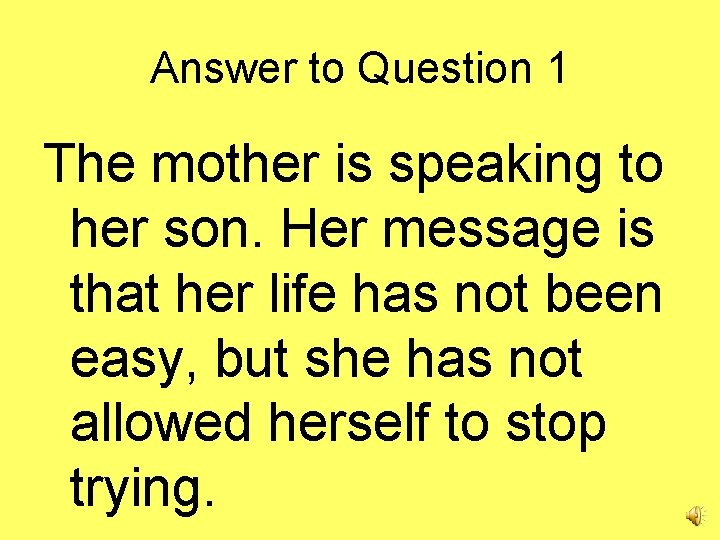 Answer to Question 1 The mother is speaking to her son. Her message is