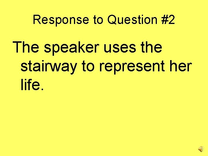 Response to Question #2 The speaker uses the stairway to represent her life. 