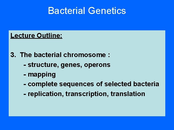 Bacterial Genetics Lecture Outline: 3. The bacterial chromosome : - structure, genes, operons - Bacterial Genetics Lecture Outline: 3. The bacterial chromosome : - structure, genes, operons -