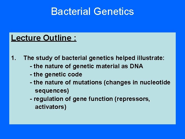 Bacterial Genetics Lecture Outline : 1. The study of bacterial genetics helped illustrate: - Bacterial Genetics Lecture Outline : 1. The study of bacterial genetics helped illustrate: -