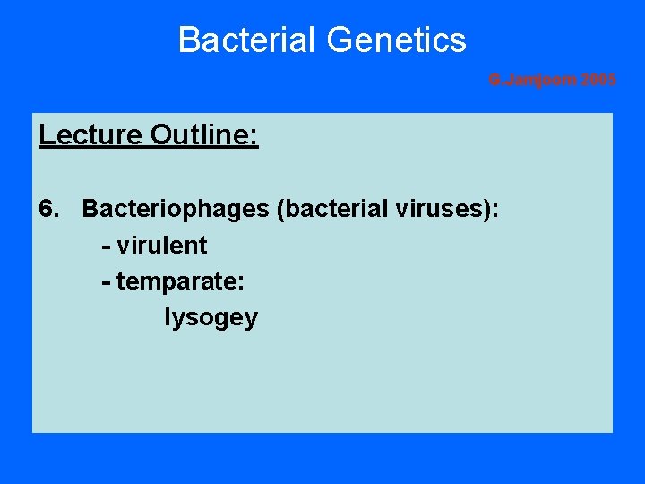 Bacterial Genetics G. Jamjoom 2005 Lecture Outline: 6. Bacteriophages (bacterial viruses): - virulent - Bacterial Genetics G. Jamjoom 2005 Lecture Outline: 6. Bacteriophages (bacterial viruses): - virulent -