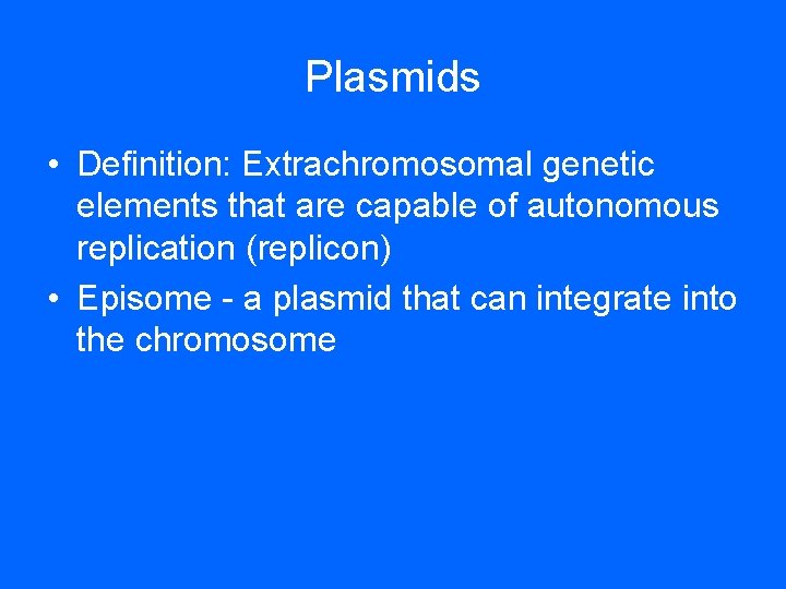 Plasmids • Definition: Extrachromosomal genetic elements that are capable of autonomous replication (replicon) •