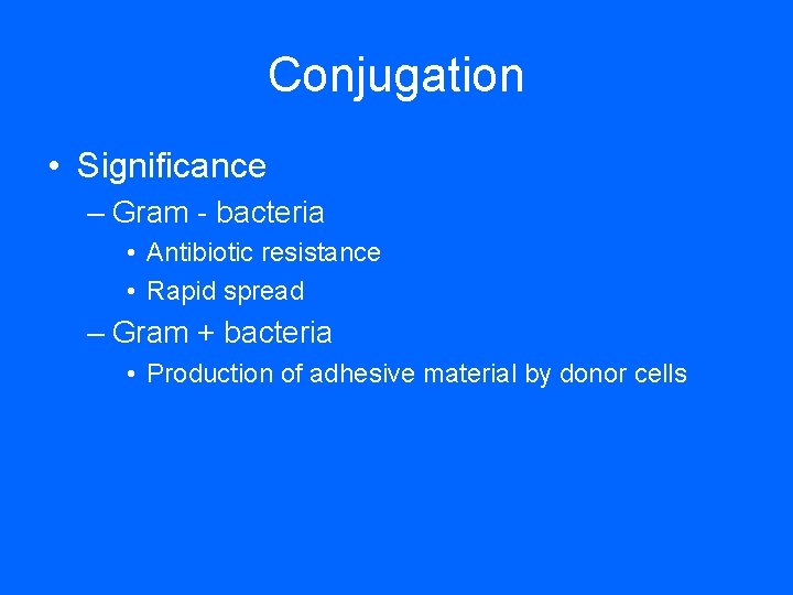 Conjugation • Significance – Gram - bacteria • Antibiotic resistance • Rapid spread –