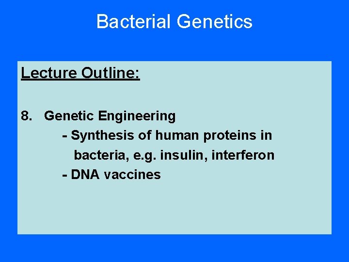 Bacterial Genetics Lecture Outline: 8. Genetic Engineering - Synthesis of human proteins in bacteria,