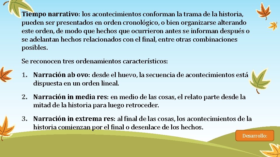 Tiempo narrativo: los acontecimientos conforman la trama de la historia, pueden ser presentados en