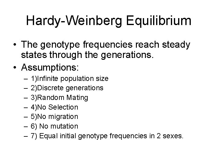 Hardy-Weinberg Equilibrium • The genotype frequencies reach steady states through the generations. • Assumptions: