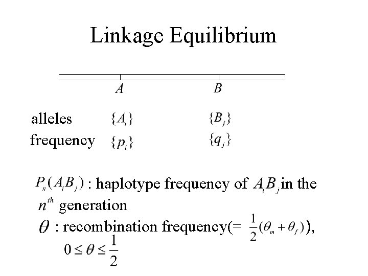 Linkage Equilibrium alleles frequency : haplotype frequency of in the generation : recombination frequency(=