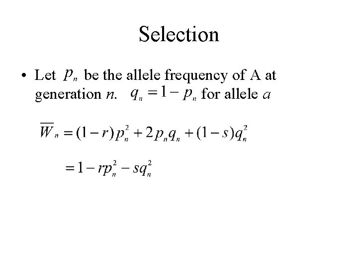 Selection • Let be the allele frequency of A at generation n. for allele