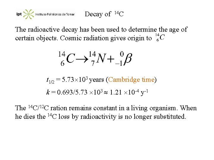 Decay of 14 C The radioactive decay has been used to determine the age