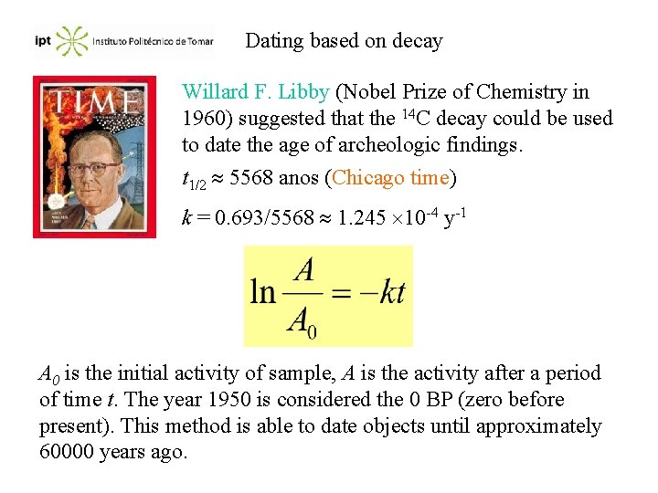 Dating based on decay Willard F. Libby (Nobel Prize of Chemistry in 1960) suggested