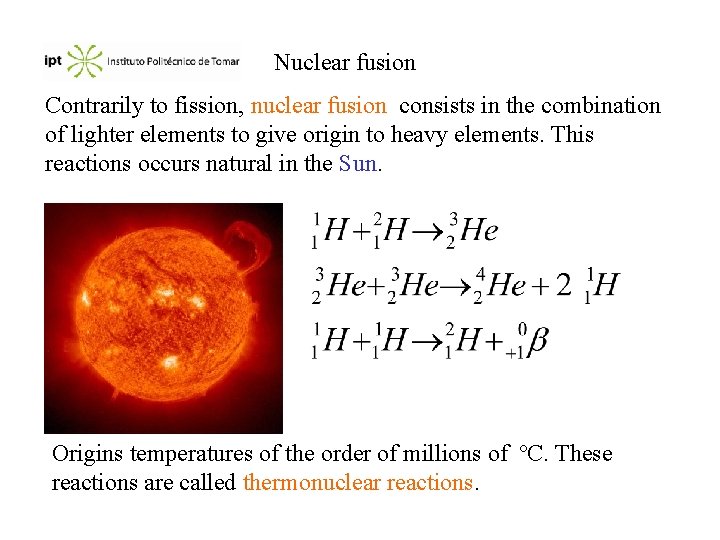 Nuclear fusion Contrarily to fission, nuclear fusion consists in the combination of lighter elements
