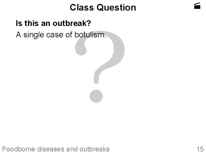 Class Question Is this an outbreak? A single case of botulism. Foodborne diseases and