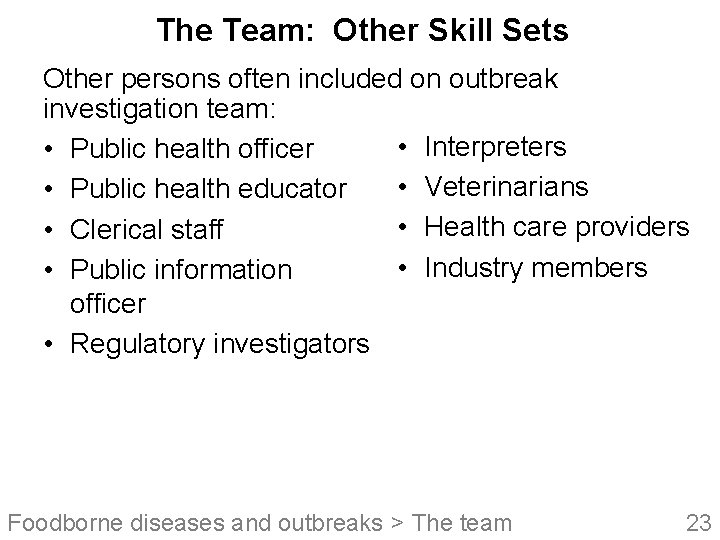 The Team: Other Skill Sets Other persons often included on outbreak investigation team: •