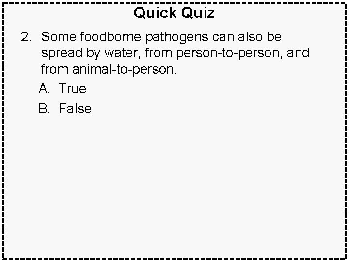 Quick Quiz 2. Some foodborne pathogens can also be spread by water, from person-to-person,