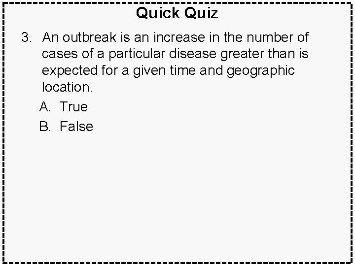 Quick Quiz 3. An outbreak is an increase in the number of cases of