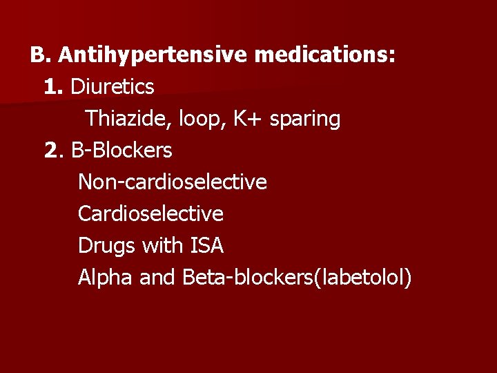 B. Antihypertensive medications: 1. Diuretics Thiazide, loop, K+ sparing 2. B-Blockers Non-cardioselective Cardioselective Drugs