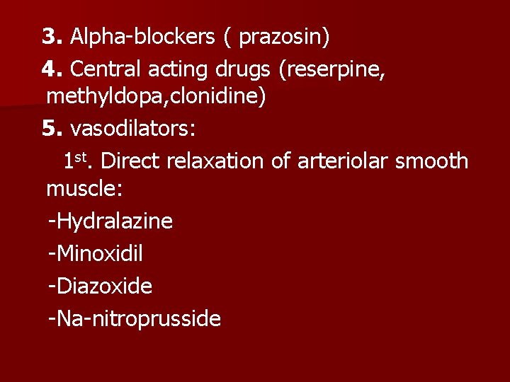 3. Alpha-blockers ( prazosin) 4. Central acting drugs (reserpine, methyldopa, clonidine) 5. vasodilators: 1