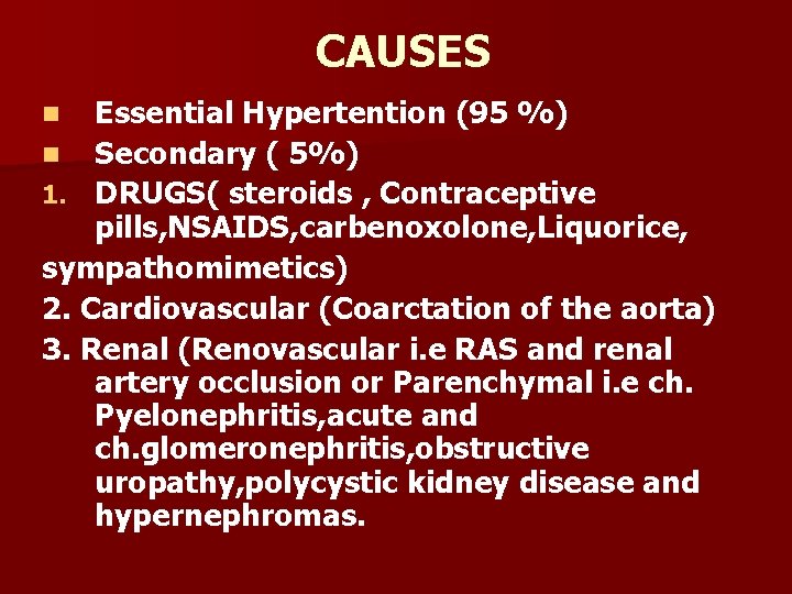 CAUSES Essential Hypertention (95 %) n Secondary ( 5%) 1. DRUGS( steroids , Contraceptive