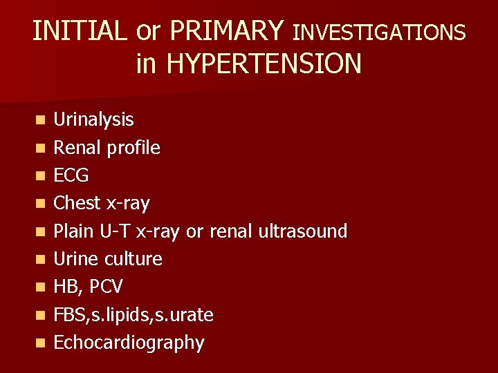 INITIAL or PRIMARY INVESTIGATIONS in HYPERTENSION n n n n n Urinalysis Renal profile